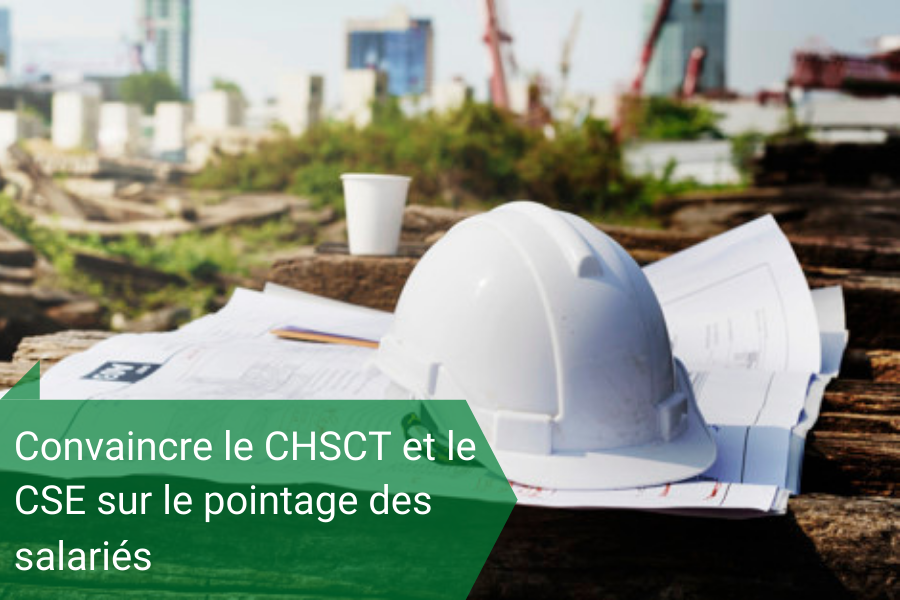 Convaincre le CHSCT et le CSE sur le pointage des salariés